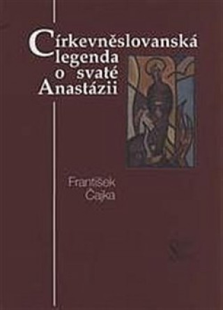 Kniha Církevněslovanská legenda o svaté Anastázii František Čajka