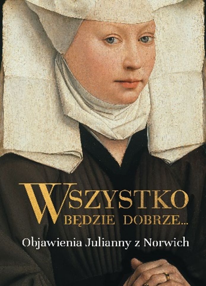 Könyv Wszystko będzie dobrze. Objawienia Julianny z Norwich Julianna z Norwich