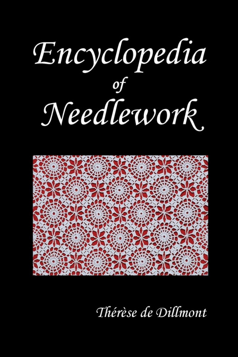 Könyv Encyclopedia of Needlework (Fully Illustrated) Th'r'se de Dillmont