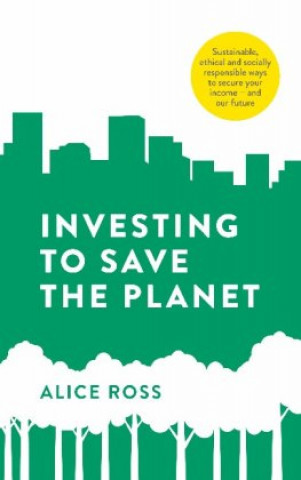 Könyv Investing To Save The Planet Alice Ross