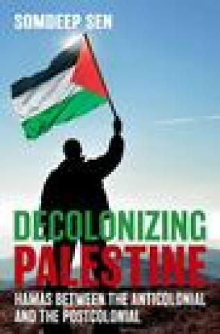 Knjiga Decolonizing Palestine Somdeep Sen