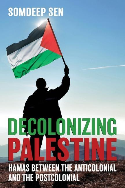 Knjiga Decolonizing Palestine Somdeep Sen