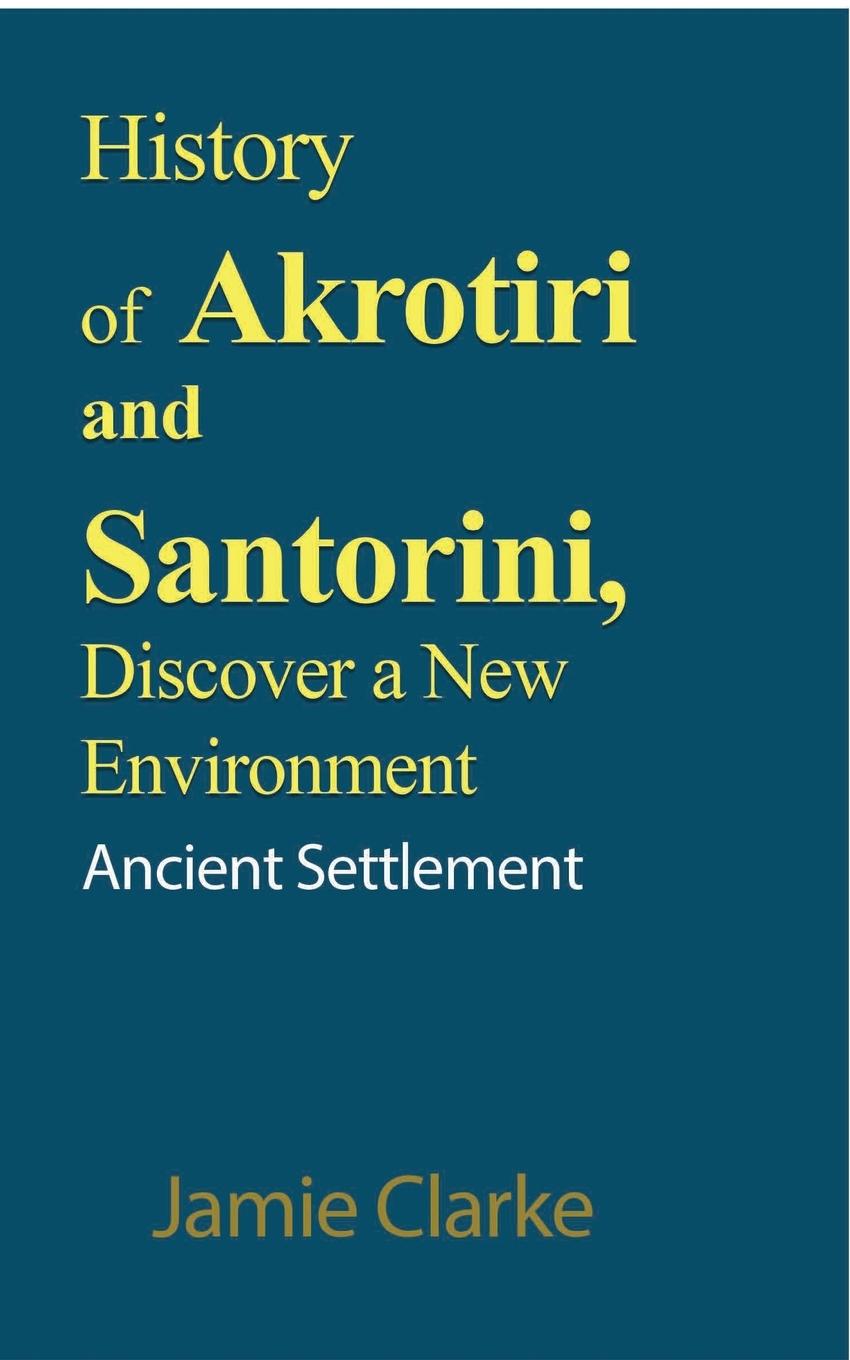 Kniha History of Akrotiri and Santorini, Discover a New Environment JAMIE CLARKE