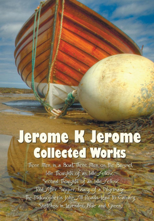 Kniha Jerome K Jerome, Collected Works (Complete and Unabridged), Including 