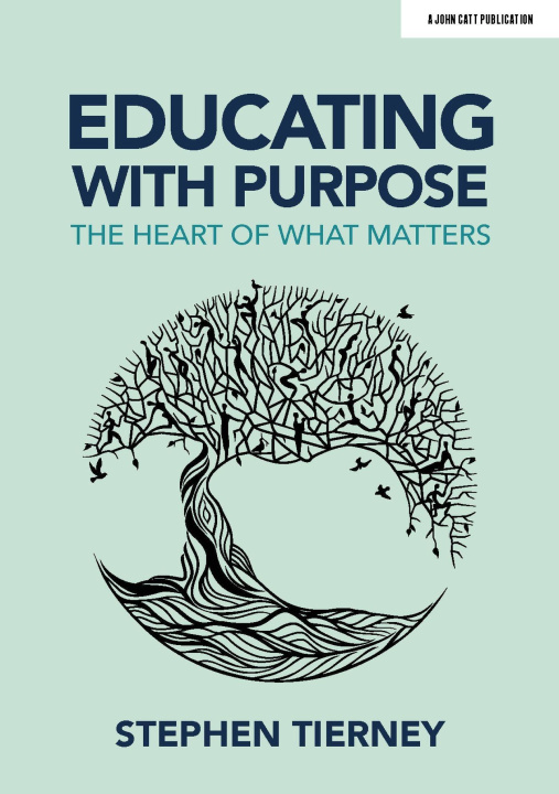 Book Educating with Purpose: The heart of what matters Stephen Tierney
