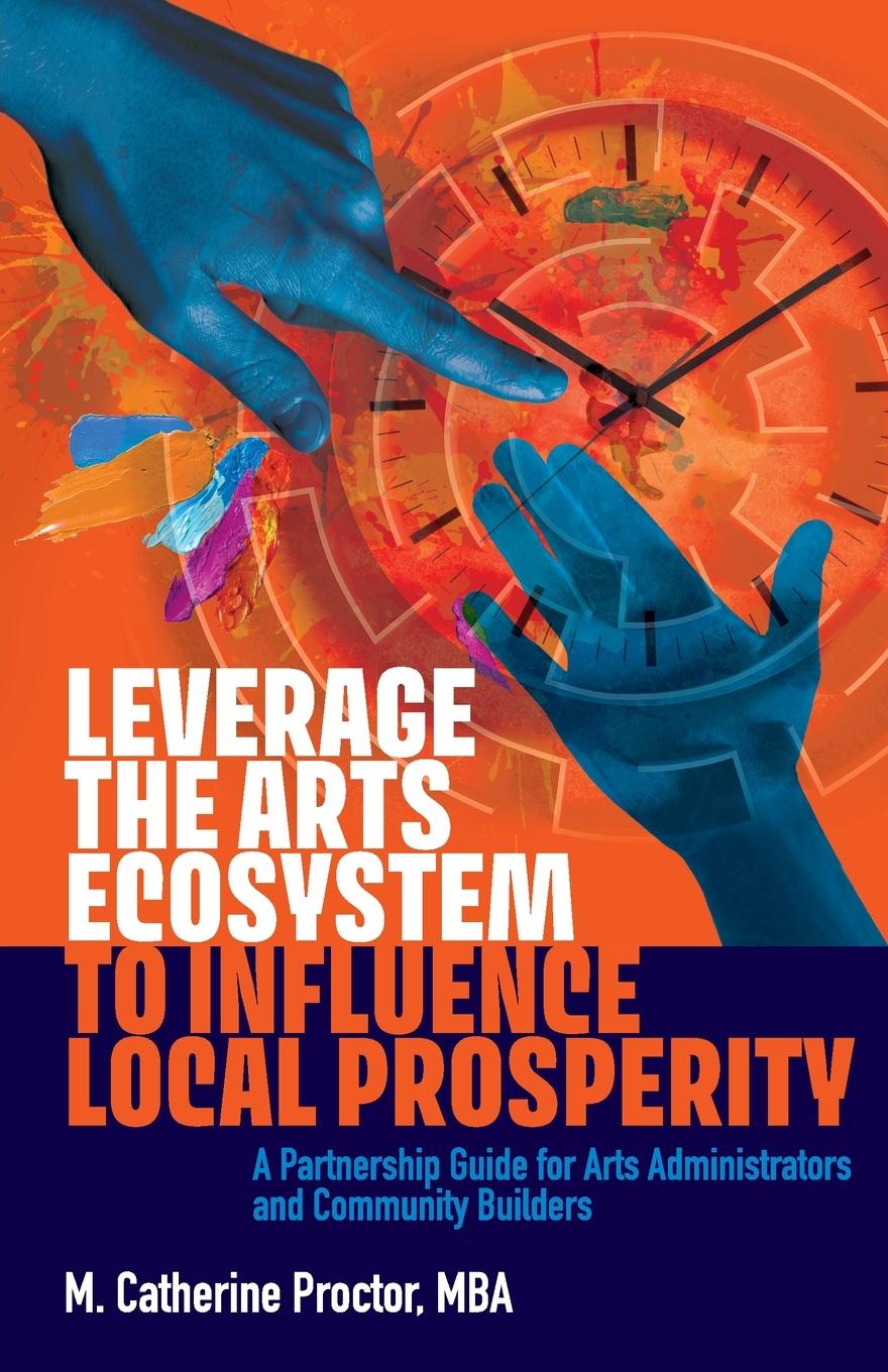 Carte Leverage the Arts Ecosystem to Influence Local Prosperity M. CATHERIN PROCTOR