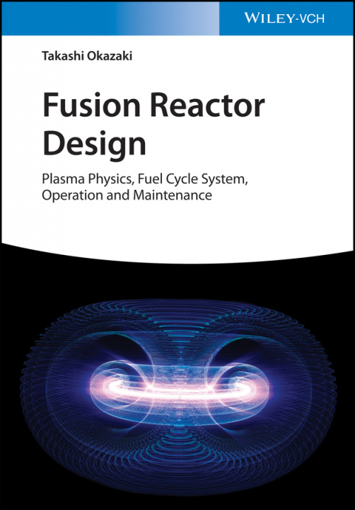 Книга Fusion Reactor Design - Plasma Physics, Fuel Cycle  Systems, Operation and Maintenance 