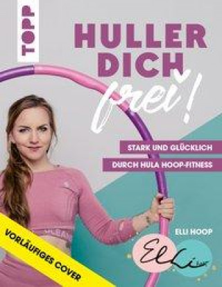 Könyv Huller dich frei! mit Elli Hoop. Stark und glücklich durch Hula Hoop Fitness 