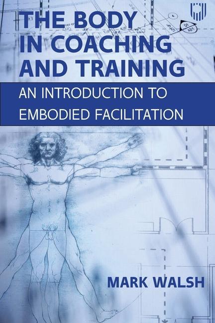 Könyv Body in Coaching and Training: An Introduction to Embodied Facilitation WALSH
