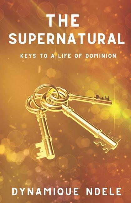 Libro The Supernatural: Keys to a Life of Dominion Dynamique Ndele Luela