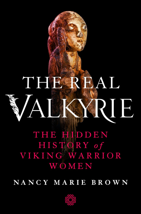 Könyv The Real Valkyrie: The Hidden History of Viking Warrior Women 