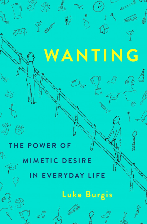 Книга Wanting: The Power of Mimetic Desire in Everyday Life 
