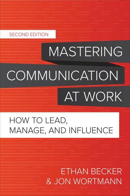 Carte Mastering Communication at Work, Second Edition: How to Lead, Manage, and Influence Jon Wortmann