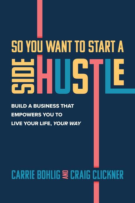 Книга So You Want to Start a Side Hustle: Build a Business that Empowers You to Live Your Life, Your Way Craig Clickner