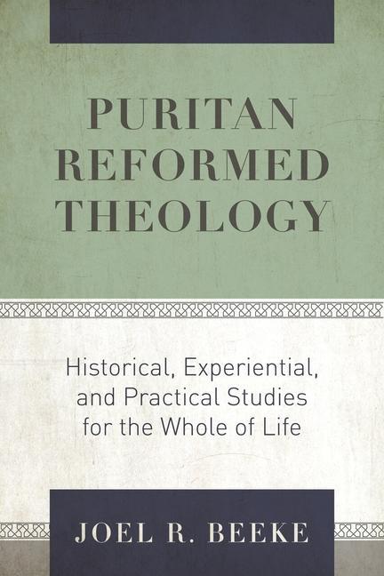 Book Puritan Reformed Theology: Historical, Experiential, and Practical Studies for the Whole of Life 