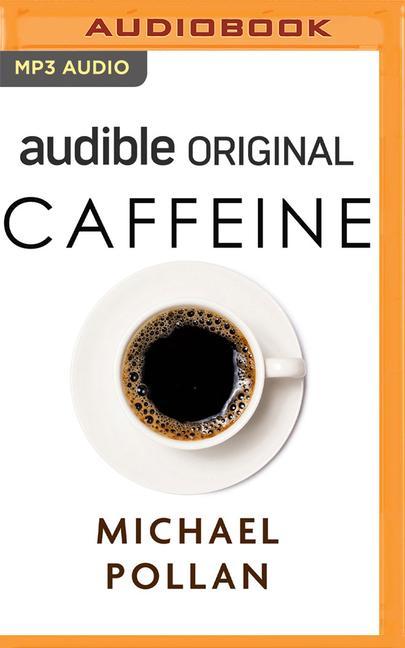 Digital Caffeine: How Caffeine Created the Modern World Michael Pollan