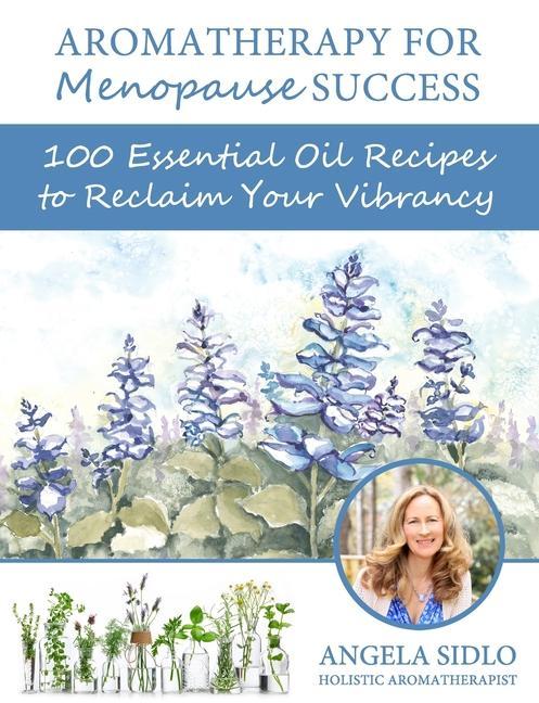 Könyv Aromatherapy for Menopause Success: 100 essential oil recipes to reclaim your vibrancy 