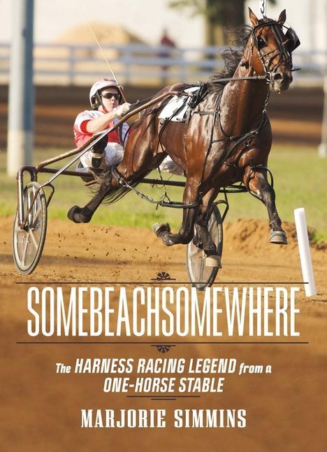 Kniha Somebeachsomewhere: A Harness Racing Legend from a One-Horse Stable 