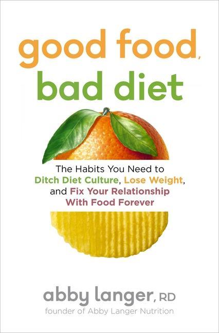 Könyv Good Food, Bad Diet: The Habits You Need to Ditch Diet Culture, Lose Weight, and Fix Your Relationship with Food Forever 