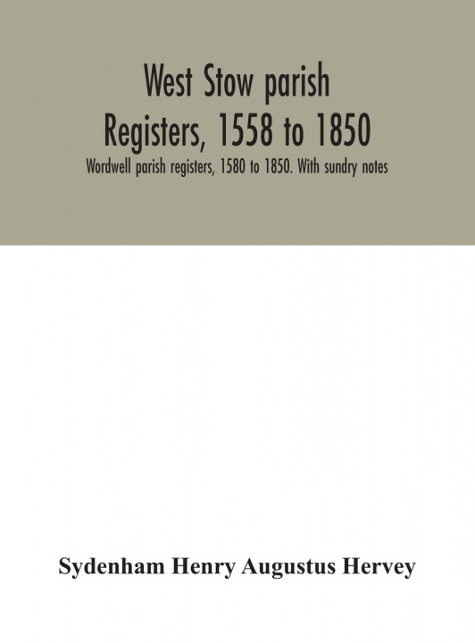 Kniha West Stow parish registers, 1558 to 1850. Wordwell parish registers, 1580 to 1850. With sundry notes 