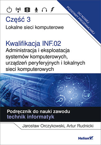 Book Kwalifikacja INF.02. Administracja i eksploatacja systemów komputerowych, urządzeń peryferyjnych i lokalnych sieci komputerowych. Część 3 Jarosław Orczykowski