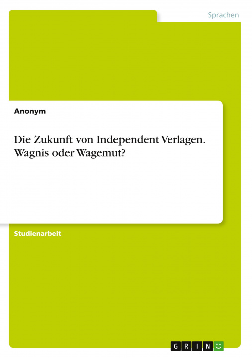 Книга Die Zukunft von Independent Verlagen. Wagnis oder Wagemut? 