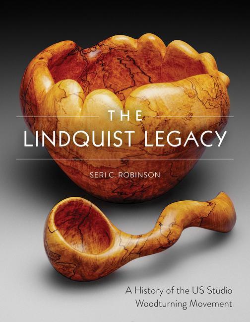 Carte Lindquist Legacy: A History of the US Studio Woodturning Movement Betty J. Scarpino