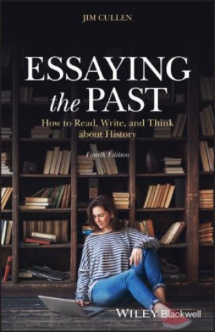 Könyv Essaying the Past - How to Read, Write and Think about History, Fourth Edition Jim Cullen