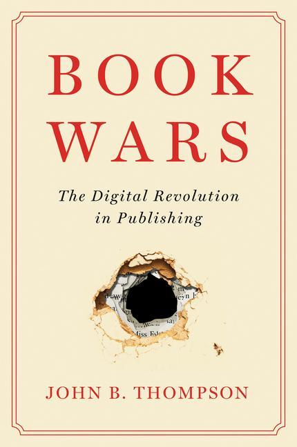 Kniha Book Wars - The Digital Revolution in Publishing John B. Thompson