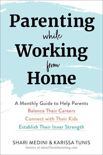 Buch Parenting While Working from Home: A Monthly Guide to Help Parents Balance Their Careers, Connect with Their Kids, and Establish Their Inner Strength Shari Medini