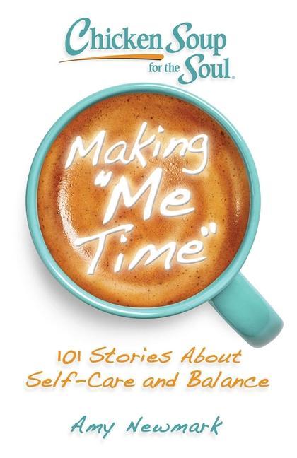 Kniha Chicken Soup for the Soul: Making Me Time: 101 Stories about Self-Care and Balance 
