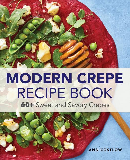 Carte The Crepe Recipe Book for Beginners: 60+ Sweet and Savory Crepes 