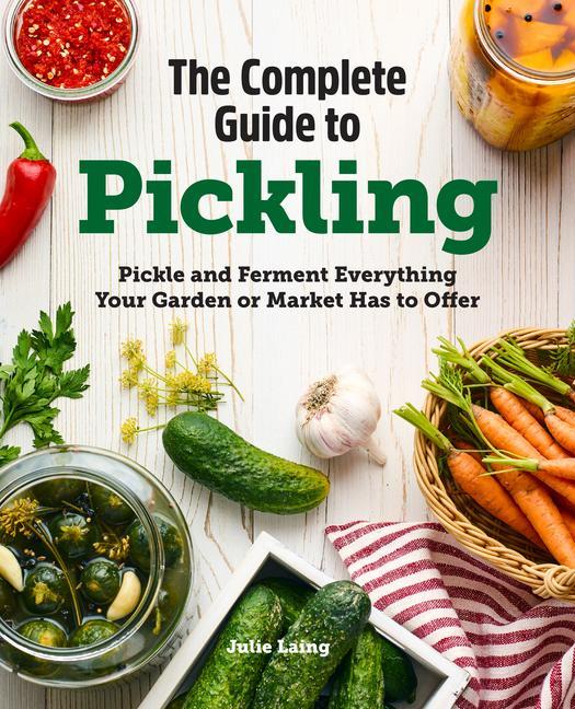 Könyv The Complete Guide to Pickling: Pickle and Ferment Everything Your Garden or Market Has to Offer 