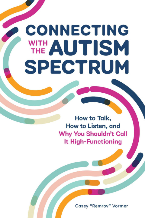 Kniha Connecting with the Autism Spectrum: How to Talk, How to Listen, and Why You Shouldn't Call It High-Functioning 