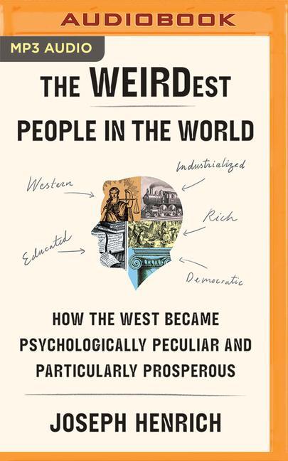 Digital The Weirdest People in the World: How the West Became Psychologically Peculiar and Particularly Prosperous Korey Jackson