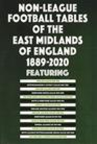 Carte Non-League Football Tables of the East Midlands of England 1889-2020 Mick Blakeman
