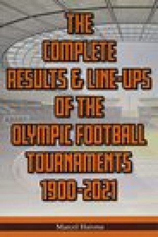 Kniha Complete Results & Line-ups of the Olympic Football Tournaments 1900-2021 Marcel Haisma