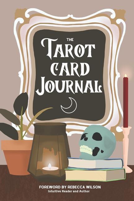 Kniha The Tarot Card Journal: A Guided Workbook to Create Your Own Intuitive Reading Reference Guide, With Reading Records Rebecca Wilson