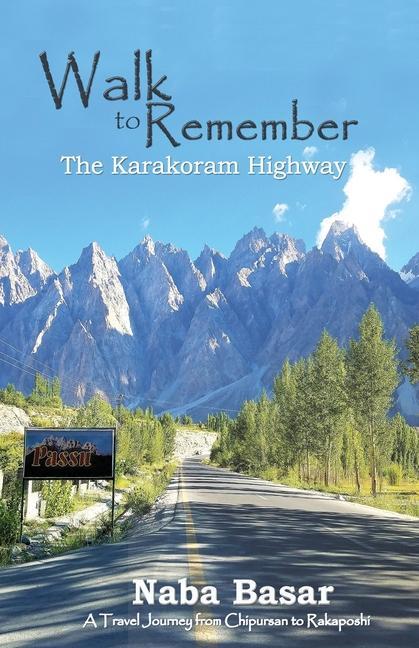 Könyv Walk to Remember The Karakoram Highway: A Travel Journey from Chipursan to Rakaposhi 