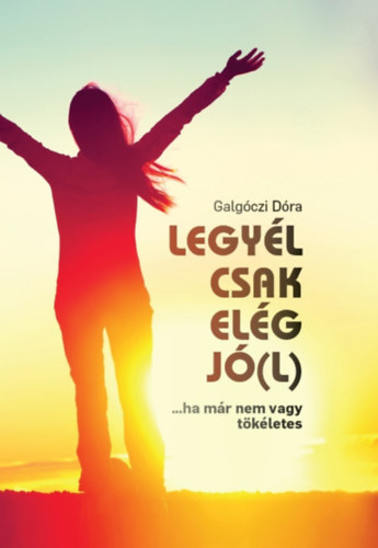 Knjiga Legyél csak elég jó(l) Galgóczi Dóra