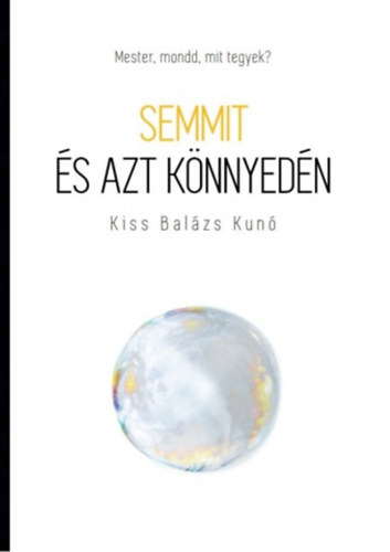 Kniha Semmit és azt könnyedén Kiss Balázs Kunó