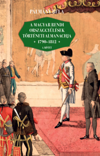 Kniha A magyar rendi országgyűlések történeti almanachja 1790-1812 Pálmány Béla