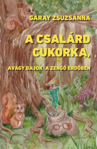 Knjiga A csalárd cukorka, avagy bajok a Zengő Erdőben Garay Zsuzsanna