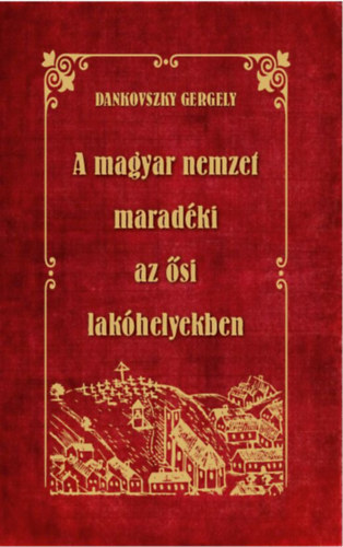 Kniha A magyar nemzet maradéki az ősi lakóhelyekben Dankovszky Gergely