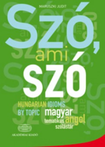 Könyv Szo, ami szo - Hungarian Idioms by Topic Maruszki Judit