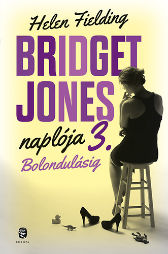 Kniha Bolondulásig - Bridget Jones naplója 3. Helen Fielding