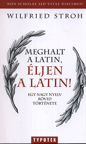 Kniha Meghalt a latin, éljen a latin! - Egy nagy nyelv rövid története Wilfried Stroh