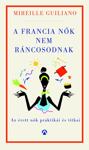 Book A francia nők nem ráncosodnak Mireille Guiliano; Gellért Marcell (fordító)