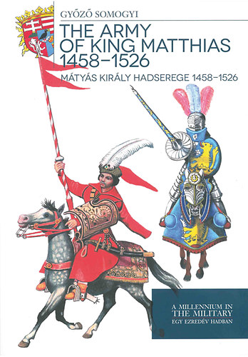 Kniha Mátyás király hadserege 1458-1526 - The army of King Matthias 1458-1526 Somogyi Győző