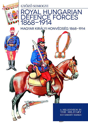 Carte Magyar királyi honvédség 1868-1914 - Royal Hungarian Defence Forces 1868-1914 Somogyi Győző;